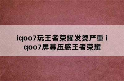 iqoo7玩王者荣耀发烫严重 iqoo7屏幕压感王者荣耀